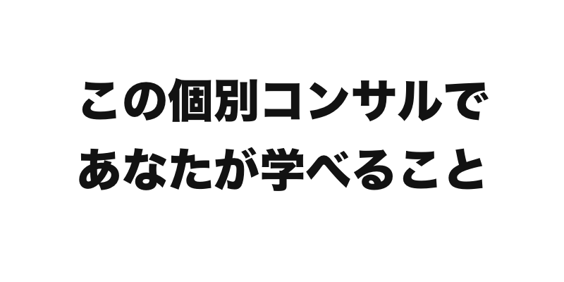 この個別コンサルで学べること